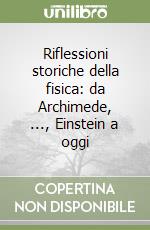 Riflessioni storiche della fisica: da Archimede, ..., Einstein a oggi libro