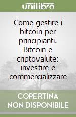 Come gestire i bitcoin per principianti. Bitcoin e criptovalute: investire e commercializzare libro