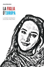 La figlia d'Europa. Il sogno infranto di Elena Maestrini libro