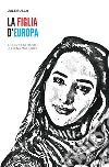 La figlia d'Europa. Il sogno infranto di Elena Maestrini libro