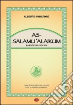 As-Salamù Alaikum-La pace sia con voi. Conoscere per dialogare con il mondo islamico libro