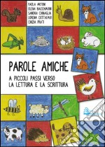 Parole amiche. A piccolo passi verso la lettura e la scrittura libro