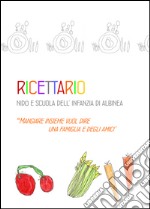 Ricettario nido e scuola dell'infanzia di Albinea. Mangiare insieme vuol dire una famiglia e degli amici libro