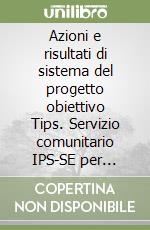 Azioni e risultati di sistema del progetto obiettivo Tips. Servizio comunitario IPS-SE per inclusione socio-lavorativa dei pazienti con grave patologia mentale libro