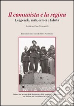 Il comunista e la regina. Leggende, miti, errori e falsità. Scritti su Cino Moscatelli libro