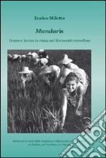 Mundarìs. Donne e lavoro in risaia nel Novecento vercellese