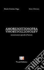 Amoresottosopra. Sessantanove poesie d'amore libro