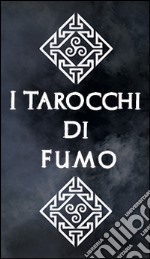 I tarocchi di fumo. Il mazzo di carte completo. Ediz. italiana, inglese e francese