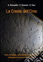 La cresta dell'omo. Storia, archeologia, antica viabilità, incisioni rupestri nell'appennino Toscano in Alta Val di Lima libro