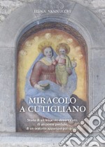 Miracolo a Cutigliano. Storia di un miracolo dimenticato, di un ponte perduto, di un oratorio apparso e poi sparito libro