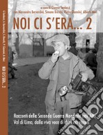 Noi ci s'era... Racconti della seconda guerra mondiale nell'alta Val di Lima, dalla viva voce di chi li ha vissuti. Vol. 2 libro