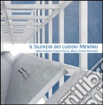 Il silenzio dei luoghi mentali-The silence of mental places. Fabio Fabiani, Franco Purini, Maria Teresa Romitelli. Ediz. bilingue libro