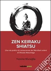 Zen Keiraku Shiatsu. Una via pratica di conoscenza dei meridiani estesi di Shizuto Masunaga libro