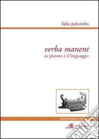 Verba manent. Su Platone e il linguaggio