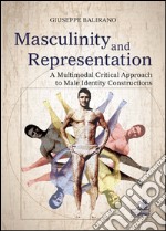 Masculinity and representation. A multimodal critical discourse approach to male identity constructions libro