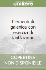 Elementi di galenica con esercizi di tariffazione