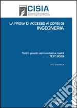 La prova di accesso ai corsi di ingegneria. Test 2009. Tutti i quesiti commentati e risolti libro