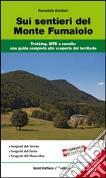 Sui sentieri del monte Fumaiolo. Trekking, MTB e cavallo. Una guida completa alla scoperta del territorio libro