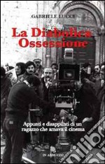 La diabolica ossessione. Appunti e disappunti di un ragazzo che amava il cinema