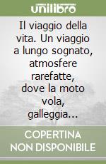 Il viaggio della vita. Un viaggio a lungo sognato, atmosfere rarefatte, dove la moto vola, galleggia...