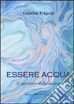 Essere acqua. Il sentiero delle anime libro