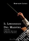 Il linguaggio del maestro. Viaggio nella comunicazione non verbale tra direttore e orchestra libro