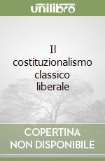 Il costituzionalismo classico liberale libro