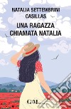 Una ragazza chiamata Natalia libro di Settembrini Casillas Natalia