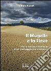 Il Mugello e la Sieve. Storia antica e moderna di un paesaggio che scompare libro