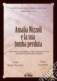 Amalia Nizzoli e la sua tomba perduta. Storia di un ritrovamento e degli ultimi anni di vita dell'autrice di «Memorie sull'Egitto» libro