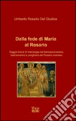 Dalla fede di Maria al Rosario. Saggio breve di mariologia tra francescanesimo, luteranesimo e preghiera del rosario mariano