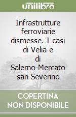 Infrastrutture ferroviarie dismesse. I casi di Velia e di Salerno-Mercato san Severino