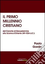 Il primo millennio cristiano dal Concilio di Gerusalemme allo Scisma d'Oriente (49-1054 d.C.) libro