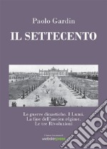 Il Settecento. Le guerre dinastiche. I Lumi. La fine dell'ancien régime. Le tre Rivoluzioni