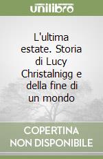 L'ultima estate. Storia di Lucy Christalnigg e della fine di un mondo