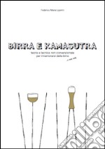 Birra e kamasutra. Teoria e tecnica non convenzionale per innamorarsi della birra... e non solo