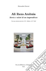 Ali Reza Arabnia. Storia e valori di un imprenditore. Con una conversazione tra A. R. Arabnia e M. Vitale libro