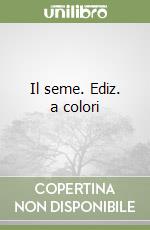 Il seme. Ediz. a colori