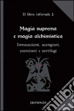 Magia suprema e magia alchimistica. Il libro infernale. Vol. 2: Invocazioni, scongiuri, esorcismi e sortilegi libro