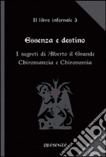 Essenza e destino. Il libro infernale. Vol. 3: I segreti di Alberto il Grande. Chiromanzia e chironomia libro