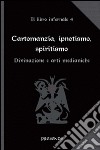 Cartomanzia, ipnotismo, spiritismo. Il libro infernale. Vol. 4: Divinazione e arti medianiche libro