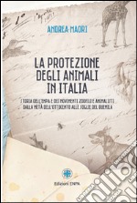 La protezione degli animali in Italia. Storia dell'Enpa e dei movimenti zoofili e animalisti dalla metà dell'Ottocento alle soglie del Duemila libro