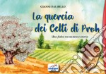 La quercia dei Celti di Proh. Una fiaba tra natura e storia. Ediz. a colori libro