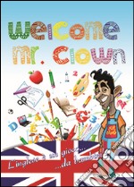 Welcome mr. Clown. L'inglese è un gioco da bambini. Ediz. italiana e inglese libro