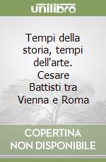 Tempi della storia, tempi dell'arte. Cesare Battisti tra Vienna e Roma libro