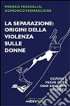 La separazione. Origini della violenza sulle donne. Cultura e psiche oltre ogni equivoco mediatico libro