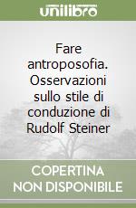 Fare antroposofia. Osservazioni sullo stile di conduzione di Rudolf Steiner libro