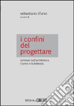 I confini del progettare. Seminari sull'architettura l'uomo e la bellezza