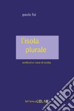 L'isola plurale. Scrittori e cose di Sicilia libro