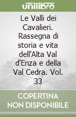 Le Valli dei Cavalieri. Rassegna di storia e vita dell'Alta Val d'Enza e della Val Cedra. Vol. 33 libro